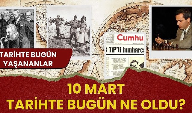 10 Mart tarihte bugün ne oldu? İşte tarihte bugün yaşanan bazı olaylar