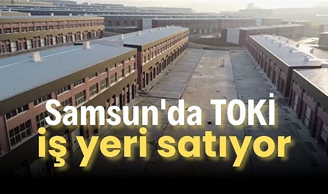 Samsun'da TOKİ iş yeri satıyor