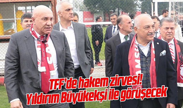 TFF’de hakem zirvesi! Yıldırım, Büyükekşi ile görüşecek