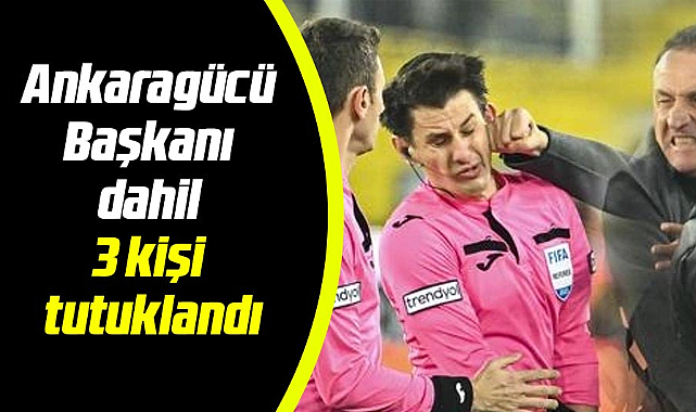 Ankaragücü Başkanı dahil 3 kişi tutuklandı