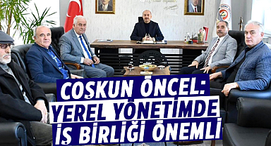 Coşkun Öncel: Yerel yönetimde iş birliği önemli
