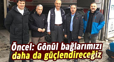 Öncel: Gönül bağlarımızı daha da güçlendireceğiz