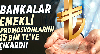 Bankalar emekli promosyonlarını 15 bin TL’ye çıkardı!