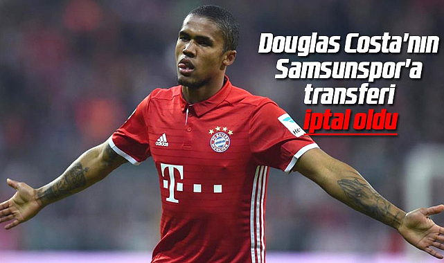 Douglas Costa'nın Samsunspor'a transferi iptal oldu
