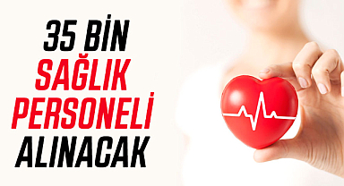 35 bin sağlık personeli alınacak