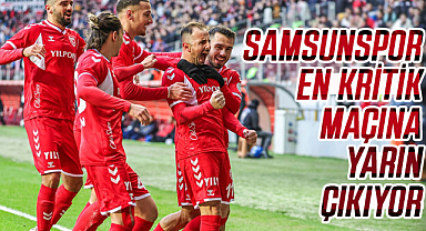 Samsunspor en kritik maçına yarın çıkıyor