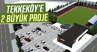 Tekkeköy’e 2 büyük proje  