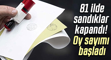 81 ilde sandıklar kapandı! Oy sayımı başladı