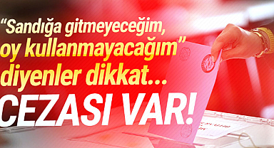 Oy kullanmayacağım diyenler dikkat! Cezası var