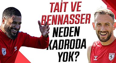 Samsunspor'da Tait ve Bennasser neden kadroda yok?