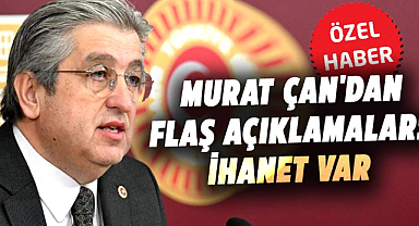 Murat Çan'dan flaş açıklamalar: İhanet var
