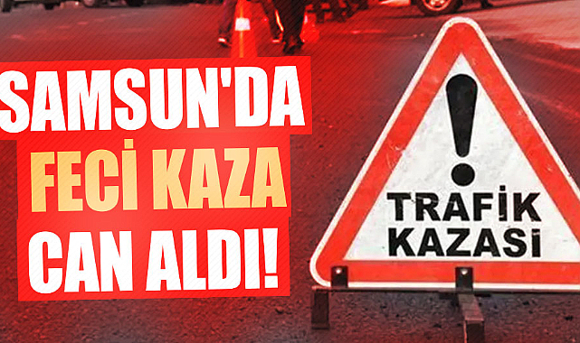 Samsun'da feci kaza can aldı!
