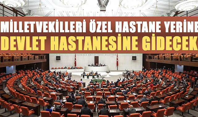 Milletvekilleri özel hastane yerine devlet hastanesine gidecek