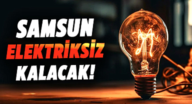 Samsun elektriksiz kalacak! 