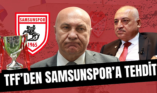 TFF Başkanı Mehmet Büyükekşi'den Samsunspor'a tehdit