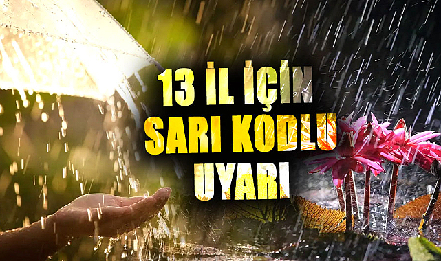 13 il için sarı kodlu uyarı yapıldı
