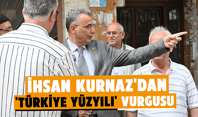 İhsan Kurnaz'dan 'Türkiye Yüzyılı' vurgusu