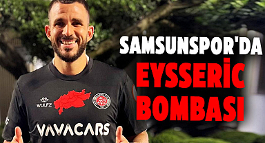 Samsunspor'da Eysseric bombası