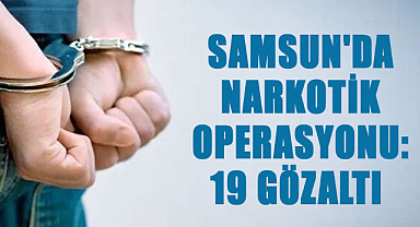 Samsun'da narkotik operasyonu: 19 gözaltı