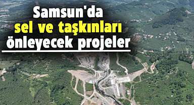 Samsun'da sel ve taşkınlar son bulacak
