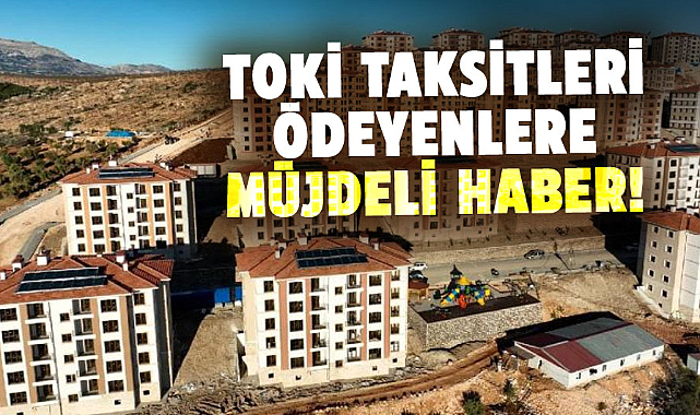 TOKİ taksitleri ödeyenlere müjdeli haber!