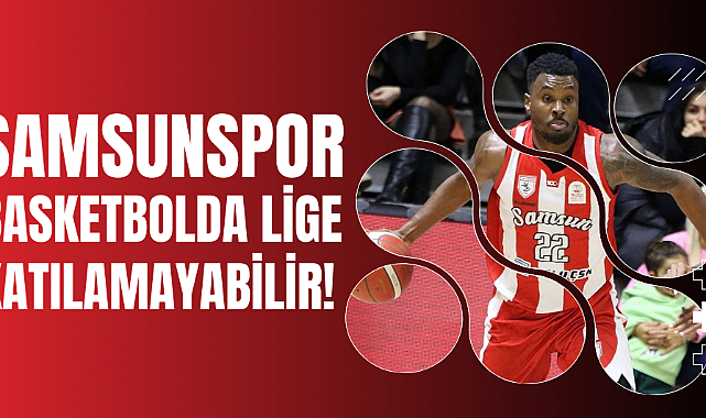 Samsunspor basketbolda lige katılamayabilir!