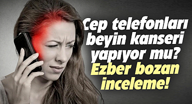 Cep telefonları beyin kanseri yapıyor mu? Gerçek ortaya çıktı!