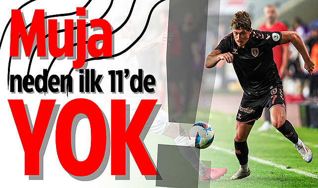 Muja neden ilk 11’de yok!