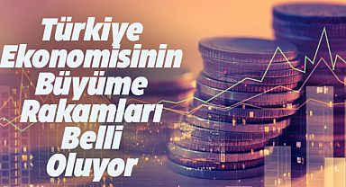 Türkiye ekonomisinin büyüme rakamları yarın açıklanacak