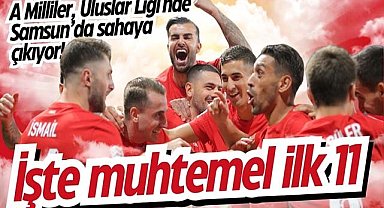 A Milliler, Uluslar Ligi'nde Samsun’da sahaya çıkıyor! İşte muhtemel ilk 11
