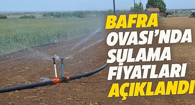 Bafra Ovası'nda sulama fiyatları açıklandı