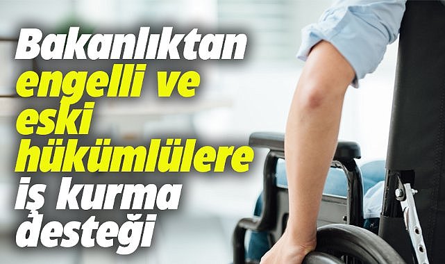 Bakan Işıkhan'dan engelli ve eski hükümlülere destek açıklaması