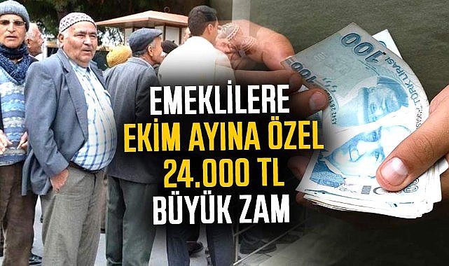 Emeklilere ekim ayına özel 24.000 TL büyük zam