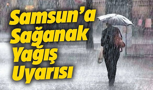 Samsun'a sağanak yağış uyarısı