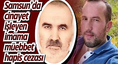 Samsun'da cinayet işleyen imama müebbet hapis cezası