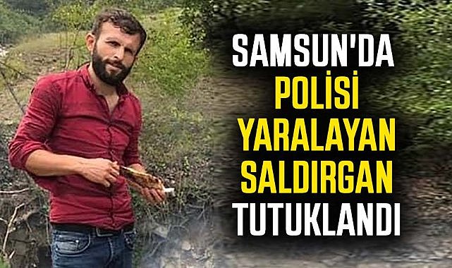 Samsun'da polisi yaralayan saldırgan tutuklandı