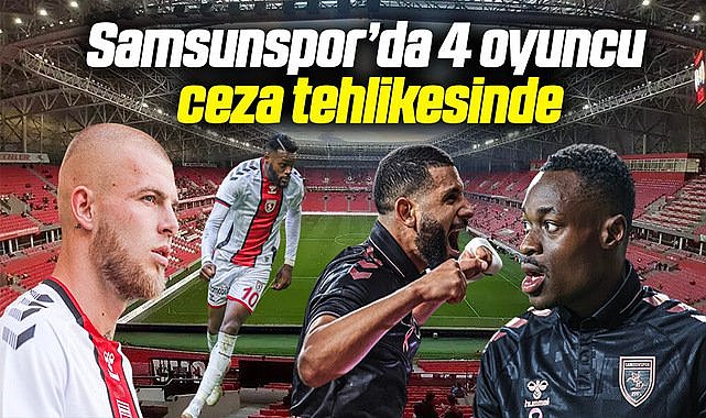 Samsunspor'da 4 oyuncu ceza tehlikesinde
