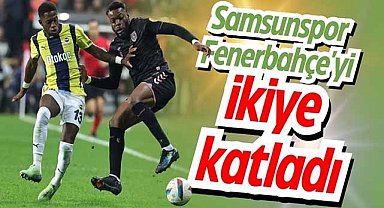 Samsunspor Fenerbahçe'yi ikiye katladı