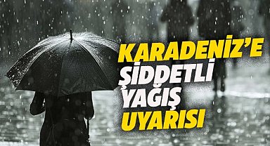 Karadeniz'e şiddetli yağış uyarısı