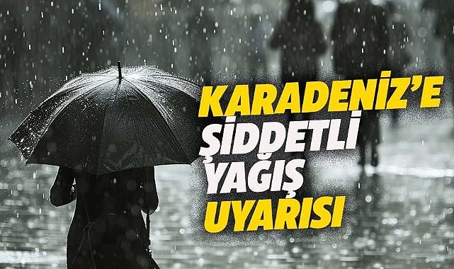Karadeniz'e şiddetli yağış uyarısı