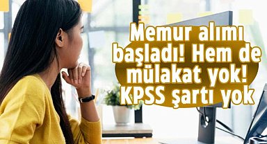Mülakatsız memur alımı başladı! KPSS şartı yok