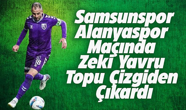 Samsunspor Alanyaspor maçında Zeki Yavru topu çizgiden çıkardı