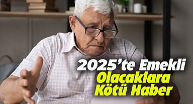 2025'te emekli olacaklar yüzde 30 daha az maaş alacak