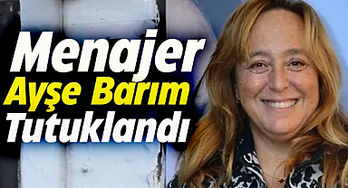 Menajer Ayşe Barım tutuklandı