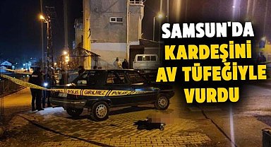 Samsun'da bir kişi kardeşini av tüfeğiyle vurdu