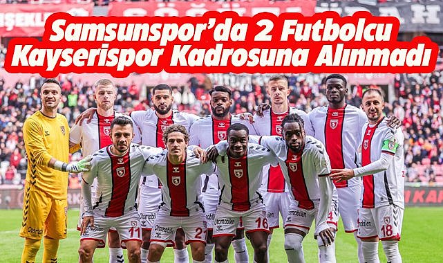 Samsunspor'da iki futbolcu Kayserispor maçında yer almayacak
