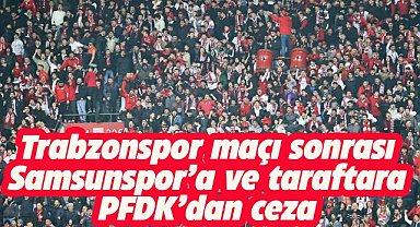 Samsunspor ve taraftara Trabzonspor maçı sonrası PFDK'dan ceza