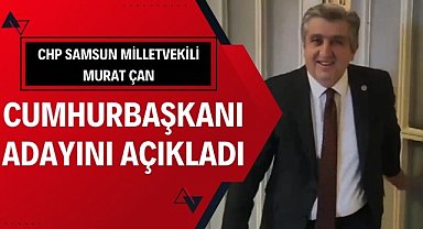 CHP Samsun Milletvekili Murat Çan Cumhurbaşkanı adayını açıkladı
