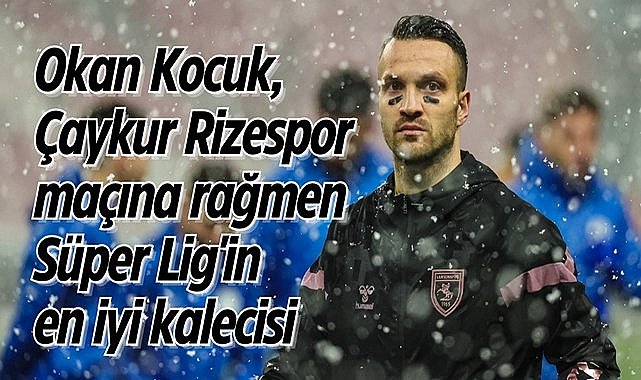 Okan Kocuk, Çaykur Rizespor maçına rağmen Süper Lig'in en iyi kalecisi