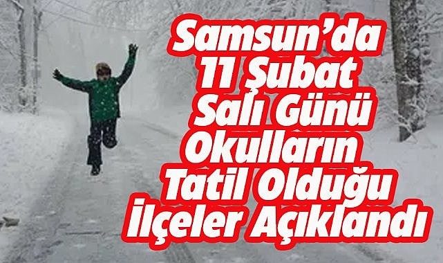 Samsun'da son dakika! 11 Şubat Salı Samsun'da 6 ilçede okullar tatil oldu